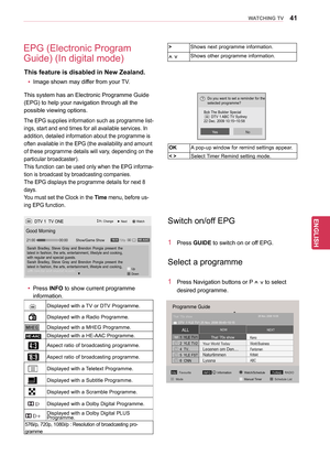 Page 4141
ENGENGLISH
WATCHING TV
EPG (Electronic Program 
Guide) (In digital mode)
DTV 1  TV ONE
Good Morning
21:00          00:00Show/Game Show
►Watch
► Next
Pr. Change►
16:9HE-AAC720p...
▼Up
Down
Sarah  Bradley,  Steve  Gray  and  Brendon  Pongia  present  the 
latest in fashion, the arts, entertainment, lifestyle and cooking, 
with regular and special guests.
Sarah  Bradley,  Steve  Gray  and  Brendon  Pongia  present  the 
latest in fashion, the arts, entertainment, lifestyle and cooking, 
with regular and...