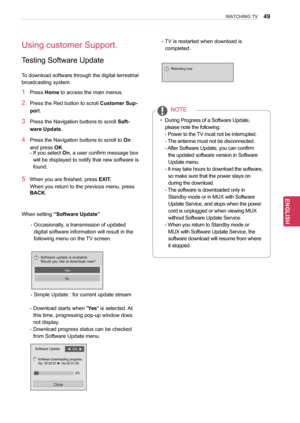 Page 4949
ENGENGLISH
WATCHING TV
Using customer Support.
Testing Software Update
To download software through the digital terrestrial 
broadcasting system.
1 Press  Home to access the main menus.
2 Press the Red button to scroll  Customer Sup-
port.
3 Press the Navigation buttons  to scroll Soft-
ware Update.
4 Press the Navigation buttons  to scroll to On 
and press OK.
- If you select On, a user confirm message box  will be displayed to notify that new software is 
found.
5    When you are finished, press...