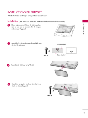 Page 135PRÉPARATION
15
INSTRUCTIONS DU SUPPORT
Cette illustration peut ne pas correspondre à votre téléviseur.
Placez soigneusement l'écran du téléviseur, face
vers  le  bas,  sur  un  coussin  afin  de  ne  pas
endommager l'appareil.
Assemblez les pièces du corps du pied à la base
du pied du téléviseur.
1
2
Assemblez le téléviseur tel qu’illustré. 3
Installation (Sauf60PK250, 60PK540, 60PK550, 60PK280, 60PK290, 60PK550C)
Fixez  bien  les  quatre  boulons  dans  les  trous
situés au dos de l’appareil....