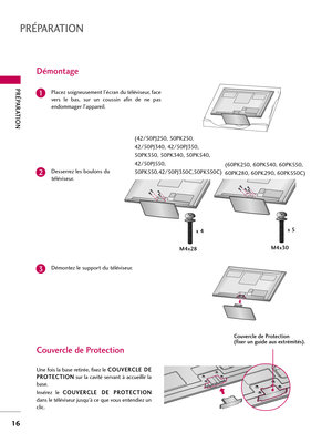 Page 136PRÉPARATION
16
PRÉPARATION
Placez soigneusement l'écran du téléviseur, face
vers  le  bas,  sur  un  coussin  afin  de  ne  pas
endommager l'appareil.1
Desserrez les boulons du
téléviseur.  2
Démontez le support du téléviseur.3
Une fois la base retirée, fixez le C CO
OU
UV
VE
ER
RC
CL
LE
E 
 D
DE
E
P PR
RO
OT
TE
EC
CT
TI
IO
ON
N
sur  la  cavité  servant  à  accueillir  la
base.
Insérez  le C CO
OU
UV
VE
ER
RC
CL
LE
E 
 D
DE
E 
 P
PR
RO
OT
TE
EC
CT
TI
IO
ON
N
dans le téléviseur jusqu’à ce que vous...