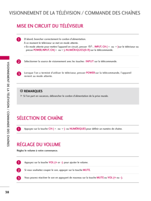 Page 158VISIONNEMENT DE LA TÉLÉVISION / COMMANDE DES CHAÎNES
38
MISE EN CIRCUIT DU TÉLÉVISEUR
VISIONNEMENT DE LA TÉLÉVISION / COMMANDE DES CHAÎNES
REMARQUES!
G GSi l’on part en vacances, débrancher le cordon d’alimentation de la prise murale.D’abord, brancher correctement le cordon d’alimentation.
À ce moment le téléviseur se met en mode attente.
En mode attente pour mettre l’appareil en circuit, presser , I IN
NP
PU
UT
T
,C CH
H 
 (
(
ou) )
sur le téléviseur ou
presseP PO
OW
WE
ER
R
, I IN
NP
PU
UT
T
, C CH...