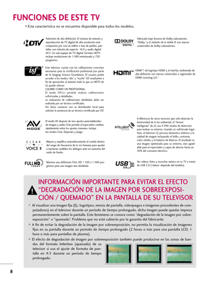 Page 2488
FUNCIONES DE ESTE TV
Fabricado bajo licencia de Dolby Laboratories.
“Dolby“y el símbolo de la doble-D son marcas
comerciales de Dolby Laboratories.  
Al visualizar una imagen fija (Ej.: logotipos, menús de pantalla, videojuegos e imágenes procedentes de com-
putadoras) en el televisor durante un período de tiempo prolongado, dicha imagen puede quedar impresa
permanentemente sobre la pantalla. Este fenómeno se conoce como “degradación de la imagen por sobre-
exposición” o "quemado”. Problema que no...