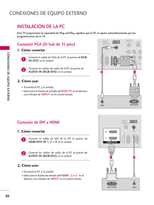 Page 270CONEXIONES DE EQUIPO EXTERNO
30
INSTALACIÓN DE LA PC
CONEXIONES DE EQUIPO EXTERNO
Conexión de DVI a HDMI
Esta TV proporciona la capacidad de Plug and Play, significa que la PC se ajusta automáticamente por las
programaciones de la TV.
Conexión VGA (D-Sub de 15 pins)
(CONTROL & SERVICE)
OPTICAL
DIGITAL
AUDIO OUTREMOTECONTROL IN
1 2
VIDEO
COMPONEN
VIDEO
2
RGB IN (PC)
AUDIO IN
(RGB/DVI)
AUDIO
RS-232C IN
1
RS-232C IN
RGB OUTPUT
RS-232C IN
12
RS-232C IN(CONTROL & SERVICE)
OPTICAL
DIGITAL
AUDIO OUT
RGB IN...