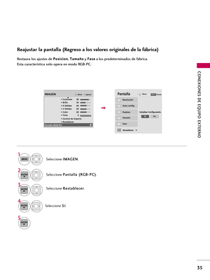 Page 275CONEXIONES DE EQUIPO EXTERNO
35
Reajustar la pantalla (Regreso a los valores originales de la fábrica)
Restaura los ajustes de P Po
os
si
ic
ci
io
on
n
, T Ta
am
ma
añ
ño
o
y F Fa
as
se
e
a los predeterminados de fábrica.
Esta característica solo opera en modo RGB-PC.
Seleccione R Re
es
st
ta
ab
bl
le
ec
ce
er
r
.3
ENTER
Seleccione I IM
MA
AG
GE
EN
N
.
Seleccione P Pa
an
nt
ta
al
ll
la
a 
 (
(R
RG
GB
B-
-P
PC
C)
)
.
1
MENU
2ENTER
Seleccione S Sí
í
.
4
ENTER
5
ENTER
Auto config.
Posicion
Resolución...