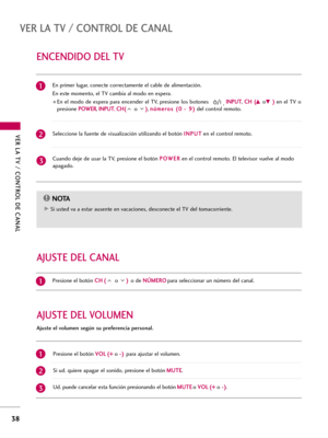 Page 278VER LA TV / CONTROL DE CANAL
38
ENCENDIDO DEL TV
VER LA TV / CONTROL DE CANAL
NOTA!
G GSi usted va a estar ausente en vacaciones, desconecte el TV del tomacorriente. En primer lugar, conecte correctamente el cable de alimentación. 
En este momento, el TV cambia al modo en espera.
En  el  modo  de  espera  para  encender  el  TV, presione  los  botones
, I IN
NP
PU
UT
T
,C CH
H 
 (
(D
DoE
E 
 )
)
en  el  TV  o
presioneP PO
OW
WE
ER
R
, I IN
NP
PU
UT
T
,C CH
H(
(
o ) )
,n nú
úm
me
er
ro
os
s 
 (
(0
0-
-...