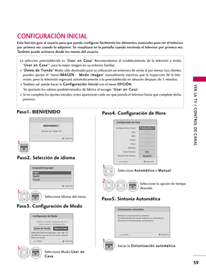 Page 279VER LA TV / CONTROL DE CANAL
39
CONFIGURACIÓN INICIAL
Esta función guía al usuario para que pueda configurar fácilmente los elementos esenciales para ver el televisor
por primera vez cuando lo adquiere. Se visualizará en la pantalla cuando encienda el televisor por primera vez.
También puede activarse desde los menús del usuario.
Seleccione Modo U Us
sa
ar
r 
 e
en
n
C Ca
as
sa
a
.
1ENTER
Define el medio ambiente de uso.
Seleccionar la configuración.
Demo de TiendaUsar en Casa
Previo Siguiente...