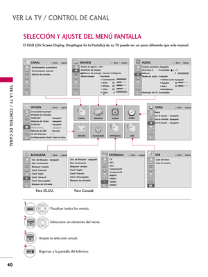 Page 280SELECCIÓN Y AJUSTE DEL MENÚ PANTALLA
VER LA TV / CONTROL DE CANAL
40
VER LA TV / CONTROL DE CANAL
El OSD (On Screen Display, Despliegue En la Pantalla) de su TV puede ser un poco diferente que este manual.
IngresarMover
Sintonización automática
Sintonización manual
Edición de Canales
CANAL
CANAL
OPCIÓN
IMAGEN
BLOQUEAR
AUDIO
ENTRADAS
HORA
USB
IngresarMover
Relación de Aspecto : 16:9
Asistente de imagen
Ahorro de energía : Sensor Inteligente
Modo imagen : Standard
• Contraste 90
• Brillo 50
• Nitidez 60
•...