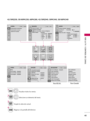 Page 281OPCIÓNBLOQUEAR
CANALIMAGENAUDIO
HORA
VER LA TV / CONTROL DE CANAL
41
Visualizar todos los menús.
Seleccione un elemento del menú.
Acepte la selección actual.
1
3 2
Regresar a la pantalla del televisor. 
4
IngresarMoverCANALEnterMove
Relación de Aspecto : 16:9
Asistente de imagen
Ahorro de energía : Sensor Inteligente
Modo imagen : Standard
• Contraste 90
• Brillo 50
• Nitidez 60
• Color 60
IMAGEN
E
IngresarMover
Volumen automático: Apagado
Voz Clara II : Encendido        + 3
Balance 0
Modo de audio :...
