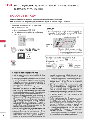 Page 294USB
54
USB -Sólo42/50PJ350, 50PK350, 50/60PK550, 42/50PJ550, 60PK290, 42/50PJ350C, 
50/60PK550, 50/60PK550C models
MODOS DE ENTRADA 
Esta pantalla aparecerá automáticamente cuando conecte un dispositivo USB.
En el dispositivo USB, no puede agregar una nueva carpeta ni borrar la  carpeta existente. 
Conexión del dispositivo USB 
G GSólo se puede reconocer un dispositivo de alma-
cenamiento USB.   
G GSi el dispositivo de almacenamiento USB se  conecta
a través del hub USB, el dispositivo no es...