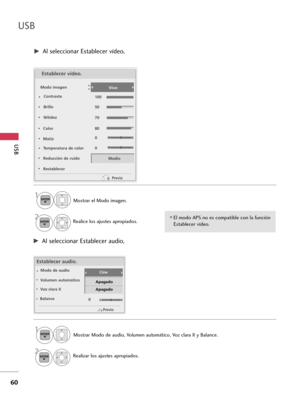 Page 300USB
60
USB
W
C
W
C
Establecer vídeo.
Modo imagen
Contraste
Brillo
Nitidez
Color
Temperatura de color
Reducción de ruido
RestablecerMedioVivo
Previo
L
R
Establecer audio.
Modo de audio
Volumen automático
Voz clara II
BalanceCine
Apagado
Apagado
Previo
G GAl seleccionar Establecer vídeo,
G
GAl seleccionar Establecer audio,
Mostrar el Modo imagen.
Realice los ajustes apropiados.
2 1
Mostrar Modo de audio, Volumen automático, Voz clara II y Balance.
Realizar los ajustes apropiados. 
2 1
Matiz100
50
70
80
0...