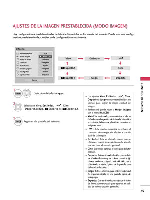 Page 309CONTROL DE IMAGEN
69
AJUSTES DE LA IMAGEN PRESTABLECIDA (MODO IMAGEN)
Hay configuraciones predeterminadas de fábrica disponibles en los menús del usuario. Puede usar una config-
uración predeterminada, cambiar cada configuración manualmente.
1
Q.MENUSeleccione M Mo
od
do
o 
 i
im
ma
ag
ge
en
n
.
VivoEstándar
Experto1
Experto2
JuegoDeporte
2SeleccioneV Vi
iv
vo
o
,E Es
st
tá
án
nd
da
ar
r
,   , C Ci
in
ne
e 
 
, D De
ep
po
or
rt
te
e
, J Ju
ue
eg
go
o
, E Ex
xp
pe
er
rt
to
o1
1
o E Ex
xp
pe
er
rt
to
o2
2...