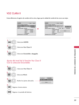 Page 317CONTROL DE SONIDO Y DE IDIOMA 
77
VOZ CLARA II
Como diferencia el registro de sonidos de los otros, logra que la calidad de sonido de las voces sea mejor.
Seleccione A AU
UD
DI
IO
O
.
Seleccione V Vo
oz
z 
 C
Cl
la
ar
ra
a 
 I
II
I
.
Seleccione E En
nc
ce
en
nd
di
id
do
o
o A Ap
pa
ag
ga
ad
do
o
.
1
MENU
3 2
ENTER
ENTER
IngresarMoverAUDIO
Volumen automático: Apagado
Voz Clara II : Encendido        + 3
Balance 0
Modo de audio : Estándar
• 
Infinite Sound :Apagado
• Agudos 50
• Bajos 50
• Restablecer...