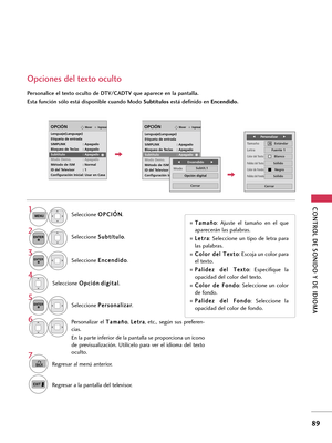 Page 329CONTROL DE SONIDO Y DE IDIOMA 
89
Opciones del texto oculto
Personalice el texto oculto de DTV/CADTV que aparece en la pantalla.
Esta función sólo está disponible cuando Modo Subtítulosestá definido en Encendido. 
Seleccione O OP
PC
CI
IÓ
ÓN
N
.
Seleccione S Su
ub
bt
tí
ít
tu
ul
lo
o
.
Seleccione E En
nc
ce
en
nd
di
id
do
o
.1MENU
3 2
ENTER
ENTER
Seleccione P Pe
er
rs
so
on
na
al
li
iz
za
ar
r
.
5ENTER
Personalizar  el T Ta
am
ma
añ
ño
o
, L Le
et
tr
ra
a
,  etc.,  según  sus  preferen-
cias. 
En la...