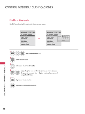 Page 336CONTROL PATERNO / CLASIFICACIONES
96
CONTROL PATERNO / CLASIFICACIONES
Cambie la contraseña introduciendo dos veces una nueva.
Establecer Contraseña
Seleccione F Fi
ij
ja
ar
r 
 C
Co
on
nt
tr
ra
as
se
eñ
ña
a
.
Escoja 4 dígitos para su N Nu
ue
ev
va
a
contraseña e introdúzcalos.
Después  de  introducir  los  4  dígitos,  vuelva  a  hacerlo  en  el
campo C Co
on
nf
fi
ir
rm
ma
ar
r
.
4 3ENTER123
45
06
789
Seleccione B BL
LO
OQ
QU
UE
EA
AR
R
.
1MENUENTER
Meter la contraseña.2123
45
06
789
5
BACKRegresar al...