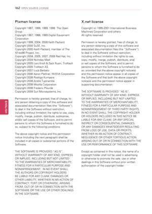 Page 162Pixman license 
Copyright 1987, 1988, 1989, 1998  The Open 
Group
Copyright 1987, 1988, 1989 Digital Equipment 
Corporation
Copyright 1999, 2004, 2008 Keith Packard
Copyright 2000 SuSE, Inc.
Copyright 2000 Keith Packard, member of The 
XFree86 Project, Inc.
Copyright 2004, 2005, 2007, 2008 Red Hat, Inc.
Copyright 2004 Nicholas Miell
Copyright 2005 Lars Knoll & Zack Rusin, Trolltech
Copyright 2005 Trolltech AS
Copyright 2007 Luca Barbato
Copyright 2008 Aaron Plattner, NVIDIA Corporation
Copyright 2008...