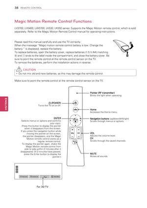 Page 38Magic Motion \bemote Control Functions 
LV3700, LV5400, LW5700, LK530, LK550 series: Supports the Magic Motion remote control, which is sold 
separately. Refer to the Magic Motion Remote Control manual for operating instructions.
Please read this manual carefully and use the TV correctly.
When the message “Magic motion remote control battery is low. Change the 
battery.” is displayed, replace the battery. 
To replace batteries, open the battery cover, replace batteries (1.5 V AA) matching 
 and  ends to...