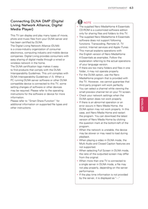 Page 63Connecting DLNA DMP \1(Digital 
Living Network Alliance, Digital 
Media Player)
This TV can display and play many types of movie, 
photo and music files from your DLNA server and 
has been certified by DLNA. 
The Digital Living Network Alliance (DLNA) 
is a cross-industry organization of consumer 
electronics, computing industry and mobile device 
companies. Digital Living provides consumers with 
easy sharing of digital media through a wired or 
wireless network in the home.
The DLNA certification logo...
