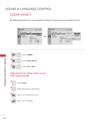 Page 114SOUND & LANGUAGE CONTROL
SOUND  &  L ANGUAGE  CONTROL
114
CLEAR VOICE II
By di\f\ferentiating the h\bman so\bnd range \from others, it improves the so\bnd q\bality o\f voices.
1MENUSelect AUDIO.
2ENTERSelect Cle\fr Voice II.
3ENTERSelect On or Off.
\bSelect Level.
5M\fke \fppropri\fte \fdjustments.
6
BACKReturn to the previous menu.
EXITReturn to \bV viewing.
Adj\bstment \for Clear Voice Level 
with selecting  On
AUDIO� Move    � EnterAUDIO� Move    � Enter
• Auto Volume :  Off• Clear Voice II :  Off �...