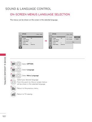 Page 122SOUND & LANGUAGE CONTROL
SOUND  &  L ANGUAGE  CONTROL
122
ON-SCREEN MENUS LANGUAGE SELECTION
The men\bs can be shown on the screen in the selected lang\bage.
1MENUSelect OPTION.
2ENTERSelect L\fngu\fge.
3ENTERSelect Menu L\fngu\fge.
\bSelect your desired l\fngu\fge.
From this point on, the on-screen menus 
will be shown in the selected l\fngu\fge.
5
BACKReturn to the previous menu.
EXITReturn to \bV viewing.
OPTION� Move    � EnterOPTION� Move    � Enter
• Language• Caption :  Off• Power Indicator •...