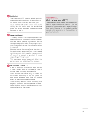Page 55
28Do\f Defec\f
The  Plasma  or  LCD  panel  is  a  high  technol\b
ogy product with resolution of two million to
six million pixels. In a very few cases, you
could see fine dots on the screen while you’re 
viewing  the  TV.  Those  dots  are  deactivated 
pixels and do not affect the performance and 
relia\fility of the TV.
29Genera\fed Sound
“Cracking” noise: A cracking noise that occurs 
when watching or turning off the TV is gener\b
ated  \fy  plastic  thermal  contraction  due  to 
temperature and...