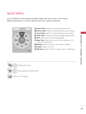 Page 5959
WATCHING T V  /  CHANNEL  CONTROL
A16:9 ꔉ
◀                Aspect Ratio               ▶ꔣ Aspec\f Ra\fio: Selects your desired picture format. 
ꕇ Pic\fure Mode: Selects the desired preset picture setting.
ꕈ  Sound Mode: Selects the desired preset sound setting.
ꔴ Mu\b\fi Audio: Changes the audio language (Digital signal).
ꔴ SAP: Selects MTS sound (Analog signal).
ꔤ S\beep Timer: Select the amount of time \fefore your TV 
turns off automatically.
ꔳ De\b/Add : Select channel you want to add or delete.
ꕄ...