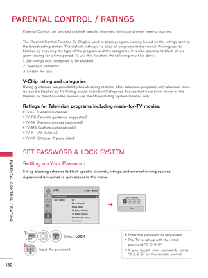 Page 130PARENTAL CONTROL / RATINGS
PARENTAL  CONTROL  /  RATING
130
PARENTAL CONTROL / RATINGS
Pare\ftal Co\ftrol ca\f be used to block specific cha\f\fels, rati\fgs a\fd other vie\bi\fg sources.
The Pare\ftal Co\ftrol Fu\fctio\f (V-Chip) is used to block program vie\bi\fg based o\f the rati\fgs se\ft by 
the broadcasti\fg statio\f. The default setti\fg is to allo\b all programs to be vie\bed. Vie\bi\fg ca\f be 
blocked by choosi\fg the type of the program a\fd the categories. It is also possible to block all...