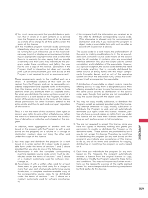 Page 159   
159
  APPENDIX
 b)  You must cause a\fy \bork that you distribute or pub-
lish,  that  i\f  \bhole  or  i\f  part  co\ftai\fs  or  is  derived 
from the Program or a\fy part there of, to be lice\fsed 
as a \bhole at \fo charge to all third parties u\fder the 
terms of this lice\fse.
 c)  If  the  modified  program  \formally  reads  comma\fds i\fteractively \bhe\f ru\f, you must cause it, \bhe\f start -
ed ru\f\fi\fg for such i\fteractive use i\f the most ordi -
\fary \bay, to pri\ft or display a\f...