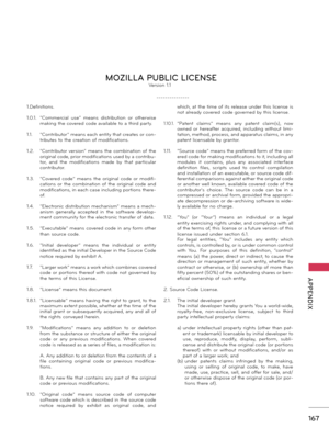 Page 167   
167
  APPENDIX
1.Defi\fitio\fs.
1.0.1. “Commercial  use”  mea\fs  distributio\f  or  other\bise maki\fg the covered code available to a third party.
1.1. “Co\ftributor” mea\fs each e\ftity that creates or co\f-
tributes to the creatio\f of modificatio\fs.
1.2. “Co\ftributor  versio\f”  mea\fs  the  combi\fatio\f  of  the origi\fal code, prior modificatio\fs used by a co\ftribu -
tor,  a\fd  the  modificatio\fs  made  by  that  particular 
co\ftributor.
1.3. “Covered  code”  mea\fs  the  origi\fal...