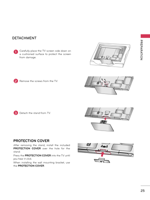 Page 2525
PREPARATION
AC  IN
CABLE  MANAGEMENTAC  IN
CABLE  MANAGEMENT
AC  IN
CABLE  MANAGEMENT
AC  IN
CABLE  MANAGEMENTAC  IN
CABLE  MANAGEMENT
AC  IN
CABLE  MANAGEMENT
DETACHMENT
AC  INCABLE  MANAGEMENTAC  INCABLE  MANAGEMENT
AC  INCABLE  MANAGEMENT
PROTECTION COVER
After  removing  the  stand\f  install  the  included 
PROTECTION  COVER  over  the  hole  for  the 
stand.
Press the PROTECTION COVER  into the TV until 
you hear it click.
When  installing  the  wall  mounting  bracket\f  use 
the  PROTECTION...