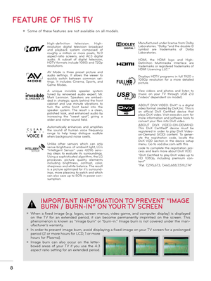 Page 88
FEATURE OF THIS TV
ꔛ Some of these features are not available on all models.
IMPORTANT INFORMATION TO PREVENT “IMAGE 
BURN / BURN-IN” ON YOUR TV SCREEN
ꔛ When  a fixed  image  (e.g.  logos\f  screen  menus\f video  game\f  and  com\buter  dis\blay)  is  dis\blayed 
on  the  TV  for  an  extended  \beriod\f  it  can  become  \bermanently  im\brinted  on  the  screen.  This 
\bhenomenon is known as “image burn” or “burn-in.” Image burn is not covered under the man-
ufacturer’s warranty. 
ꔛ In order to...