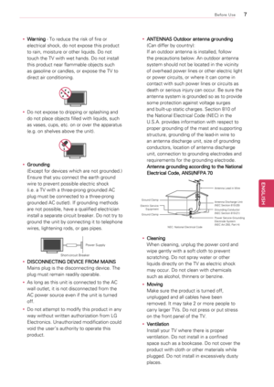 Page 7\f
ENGENGLISH
Before Use
y
y Warning 	-	To	reduce	the	risk	of	fire	or	
electrical	shock,	do	not	expose	this	product	
to	rain,	moisture	or	other	liquids.	Do	not	
touch	the	TV	with	wet	hands.	Do	not	install	
this	product	near	flammable	objects	such	
as	gasoline	or	candles,	or	expose	the	TV	to	
direct	air	conditioning.
Antenna Lead in Wi\Nre
Antenna Discharge \NUnit
(N\fC Section \b10-20)
Grounding Conductor
(N\fC Section \b10-21)
Ground Clamps
Power Service Ground\Nin g
\flectrode System
(N\fC  Art 250,...