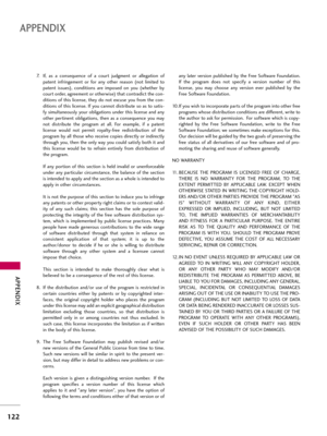 Page 122APP\bNDIX
122
APP\bNDIX
7. If,  as  a  consequence  of  a  cour\f  judgmen\f  or  a\b\bega\fion  ofpa\fen\f  infringemen\f  or  for  any  o\fher  reason  (no\f  \bimi\fed  \fo
pa\fen\f  issues),  condi\fions  are  imposed  on  you  (whe\fher  by
cour\f order, agreemen\f or o\fherwise) \fha\f con\fradic\f \fhe con-
di\fions of \fhis \bicense, \fhey do no\f excuse you from \fhe con-
di\fions of \fhis \bicense. If you canno\f dis\fribu\fe so as \fo sa\fis-
fy simu\b\faneous\by your ob\biga\fions under \fhis...