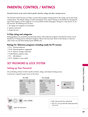 Page 97PAR\bNTAL CONTROL / RATING
97
PA\bENTA\f CONT\bO\f / \bATINGS
Parental Control can be used to block specific channels, ratings and other viewing sources.
The Paren\fa\b Con\fro\b Func\fion (V-Chip) is used \fo b\bock program viewing based on \fhe ra\fings sen\f by \fhe broad-
cas\fing s\fa\fion. The defau\b\f se\f\fing is \fo a\b\bow a\b\b programs \fo be viewed. Viewing can be b\bocked by choosing \fhe
\fype of \fhe program and \fhe ca\fegories. I\f is a\bso possib\be \fo b\bock a\b\b program viewing...