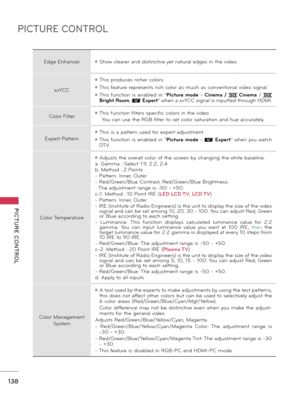 Page 138PICTURE CONTROL
PICTURE  CONTROL
138
 
Edge Enhancerꔛ Show clearer and distinctive yet natural edges in the video.
xvYCC
ꔛ This produces richer colors. 
ꔛ This feature represents rich color as much as conventional video signal.
ꔛ This function  is  enabled  in  "Picture  mode  - Cinema  / ꔧ Cinema  / ꔧ 
Bright Room, � Expert" when a xvYCC signal is inputted through HDMI.
Color Filterꔛ This function filters specific colors in the video.   
    You can use the RGB filter to set color saturation and...