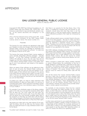 Page 194194
APPENDIX
  APPENDIX
Copyright (C) 1991, 1999 Free Software Foundation, Inc.  51 Franklin  Street,  Fifth  Floor,  Boston,  MA    02110-1301    USA  Everyone is permitted to copy and distribute verbatim cop-ies    of  this  license  document,  but  changing  it  is  not allowed.
[This is the first released version of the Lesser GPL.  It also counts    as  the  successor  of  the  GNU  Library  Public License, version 2, hence  the version number 2.1.]
   Preamble
The  licenses  for  most  software...