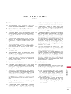 Page 199   
199
  APPENDIX
1.Definitions.
1.0.1. “Commercial  use”  means  distribution  or  otherwise making the covered code available to a third party.
1.1. “Contributor” means each entity that creates or con-tributes to the creation of modifications.
1.2. “Contributor  version”  means  the  combination  of  the original code, prior modifications used by a contribu-tor,  and  the  modifications  made  by  that  particular contributor.
1.3. “Covered  code”  means  the  original  code  or  modifi-cations  or...