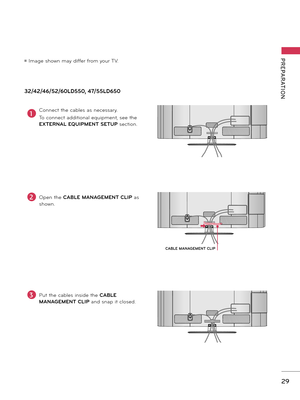 Page 2929
PREPARATION
32/42/46/52/60LD550, 47/55LD650
ꔛ Image shown may differ from your TV.
1Connect the cables as necessary.
To connect additional equipment, see the 
EXTERNAL EQUIPMENT SETUP section.
2Open the CABLE MANAGEMENT CLIP as 
shown.
3Put the cables inside the CABLE 
MANAGEMENT CLIP and snap it closed.
AC  IN
AC  IN
AC  IN
AC  IN
AC  IN
AC  IN
AC  IN
AC  IN
AC  IN
CABLE MANAGEMENT CLIP   