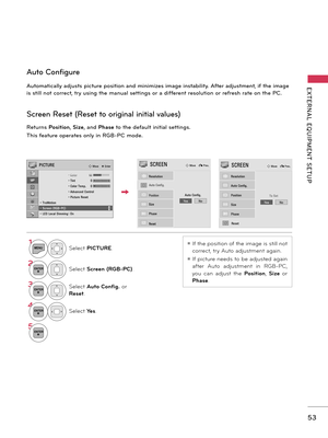 Page 5353
EXTERNAL  EQUIPMENT  SETUPAutomatically adjusts picture position and minimizes image instability. After adjustment, if the image 
is still not correct, try using the manual settings or a different resolution or refresh rate on the PC.
Auto Configure
1MENUSelect PICTURE.
2ENTERSelect Screen (RGB-PC).
3ENTERSelect Auto Config. or 
Reset.
4ENTERSelect Yes.
5ENTER
ꔛ If the position of the image is still not 
correct, try Auto adjustment again.
ꔛ If picture needs to be adjusted again 
after  Auto...