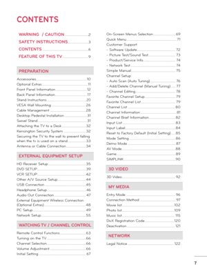 Page 77
WARNING  / CAUTION ............................2
SAFETY INSTRUCTIONS ........................3
CONTENTS  ......................................................6
FEATURE OF THIS TV  ..............................9
PREPARATION
Accessories ...........................................................10
Optional Extras  .....................................................11
Front Panel Information  ....................................12
Back Panel Information .....................................17
Stand...