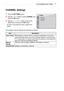 Page 7171
CUSTOMIZING SETTINGS
CHANNEL Settings
1  Press the SETTINGS button.
2  Use the  or  button to select CHANNEL and 
press the OK button.
3  Use the , ,  or  button to set up the 
desired item and press the OK button.
 
- To return to the previous menu, press the 
 
button.
The available Channel settings are described as follows.
Item Description
Auto Tuning Remembers a channel which is currently broadcasting. You should 
use this function when you move to another house or move the Laser 
TV to other...