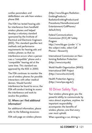 Page 123LGCOSMOS™2121
cardiac pacemakers and
defibrillators are safe from wireless
phone EMI.
The FDA has tested hearing aids
for interference from handheld
wireless phones and helped
develop a voluntary standard
sponsored by the Institute of
Electrical and Electronic Engineers
(IEEE). This standard specifies test
methods and performance
requirements for hearing aids and
wireless phones so that no
interference occurs when a person
usesa “compatible” phone and a
“compatible” hearing aid at the
same time. This...