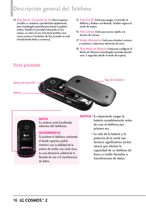 Page 15716LGCOSMOS™2
Descripción general del Teléfono
14. Tecla Borrar/ Comandos de VozBorra espacios
sencillos o carácteres oprimiéndola rápidamente,
pero manténgala oprimida para borrar la palabra
entera. También le permitirá retroceder en los
menús, un nivel a la vez. Esta tecla también sirve
como acceso a Comandos de Voz (cuando no está
introduciendo texto o números).15. Tecla Enc/FinÚsela para apagar o encender el
teléfono y finalizar una llamada. También regresa al
modo de espera.
16. Tecla CámaraÚsela...