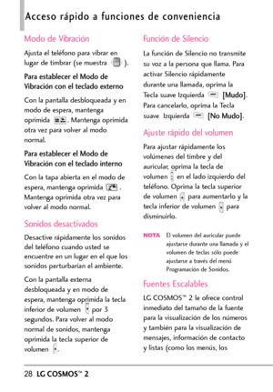 Page 16928LGCOSMOS™2
Acceso rápido a funciones de conveniencia
Modo de Vibración
Ajusta el teléfono para vibrar en
lugar de timbrar (se muestra  ).
Para establecer el Modo de
Vibración con el teclado externo
Con la pantalla desbloqueada y en
modo de espera, mantenga
oprimida  . Mantenga oprimida
otra vez para volver al modo
normal.
Para establecer el Modo de
Vibración con el teclado interno
Con la tapa abierta en el modo de
espera, mantenga oprimida  .
Mantenga oprimida otra vez paravolver al modo normal....