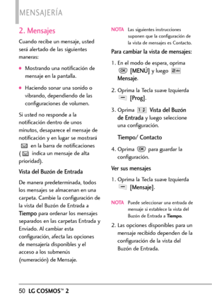 Page 1912. Mensajes
Cuando recibe un mensaje, usted
será alertado de las siguientes
maneras:
Mostrando una notificación de
mensaje en la pantalla.
Haciendo sonar una sonido o
vibrando, dependiendo de las
configuraciones de volumen.
Si usted no responde a la
notificación dentro de unos
minutos, desaparece el mensaje de
notificación y en lugar se mostrará
en la barra de notificaciones
( indica un mensaje de alta
prioridad). 
Vistadel Buzón de Entrada
De manerapredeterminada, todos
los mensajes se almacenan en una...