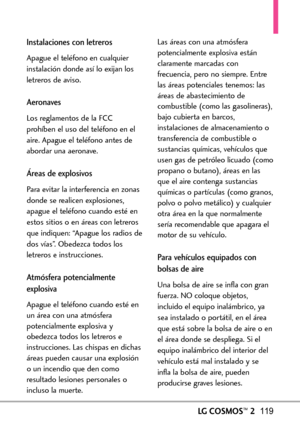 Page 260LGCOSMOS™2119
Instalaciones con letreros
Apague el teléfono en cualquier
instalación donde así lo exijan los
letreros de aviso.
Aeronaves
Los reglamentos de la FCC
prohíben el uso del teléfono en el
aire. Apague el teléfono antes de
abordar una aeronave.
Áreas de explosivos
Paraevitar la interferencia en zonas
donde se realicen explosiones,
apague el teléfono cuando esté en
estos sitios o en áreas con letreros
que indiquen: “Apague los radios de
dos vías”. Obedezca todos los
letreros e instrucciones....