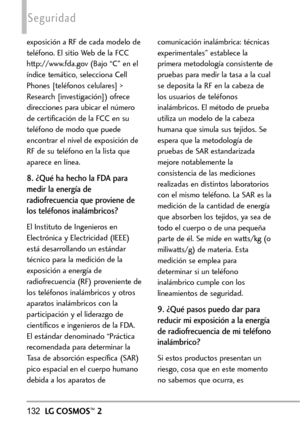 Page 273132LGCOSMOS™2
Seguridad
exposición a RF de cada modelo de
teléfono. El sitio Web de la FCC
http://www.fda.gov (Bajo “C” en el
índice temático, selecciona Cell
Phones [teléfonos celulares] >
Research [investigación]) ofrece
direcciones para ubicar el númerode certificación de la FCC en su
teléfono de modo que puede
encontrar el nivel de exposición de
RF de su teléfono en la lista que
aparece en línea.
8.¿Qué ha hecho la FDApara
medir la energía deradiofrecuencia que proviene de
los teléfonos...