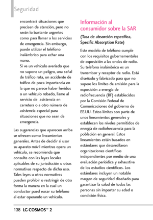 Page 279138LGCOSMOS™2
Seguridad
encontrará situaciones que
precisen de atención, pero no
serán lo bastante urgentes
como para llamar a los serviciosde emergencia. Sin embargo,
puede utilizar el teléfono
inalámbrico para echar una
mano. 
Si ve un vehículo averiado que
no supone un peligro, una señal
de tráfico rota, un accidente de
tráfico de poca importancia en
la que no parece haber heridos
oun vehículo robado, llame al
servicio de  asistencia en
carretera o a otro número de
asistencia especial para...