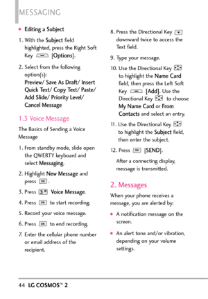 Page 46Editing a Subject
1. With the Subjectfield
highlighted, press the Right Soft
Key [
Options].
2. Select from the following
option(s):
Preview/ Save As Draft/ Insert
Quick Text/ Copy Text/ Paste/
Add Slide/ Priority Level/
Cancel Message
1.3 Voice Message
The Basics of Sending a Voice
Message 
1. From standby mode, slide open
the QWERTY keyboardand
select 
Messaging.
2. Highlight 
New Messageand
press .
3.Press 
Voice Message.
4. Press  to start recording.5.Record your voice message.
6.Press  to end...