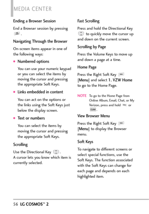 Page 58Ending a Browser Session
End a Browser session by pressing
.
Navigating Through the Browser
Onscreen items appear in one of
the following ways: 
Numbered options
You can use your numeric keypad
or you can select the items by
moving the cursor and pressing
the appropriate Soft Keys.
Links embedded in content
You can act on the options or
the links using the Soft Keys just
below the display screen.
Text or numbers
You can select the items by
moving the cursor and pressing
the appropriate Soft Keys....