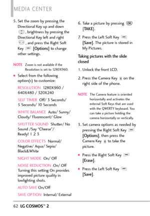 Page 645.Set the zoom by pressing the
Directional Key up and down
,brightness by pressing the
Directional Key left and right 
,and press the Right Soft
Key 
[Options]to change
other settings.
NOTEZoom is not available if the
Resolution is set to 1280X960.
Select from the following
option(s) to customize:
RESOLUTION1280X960 /
640X480 / 320X240
SELF TIMER Off/ 3 Seconds/ 
5Seconds/ 10 Seconds
WHITE BALANCE  Auto/ Sunny/
Cloudy/ Fluorescent/ Glow
SHUTTER SOUNDShutter/ No
Sound /Say “Cheese”/ 
Ready! 1 2 3
COLOR...